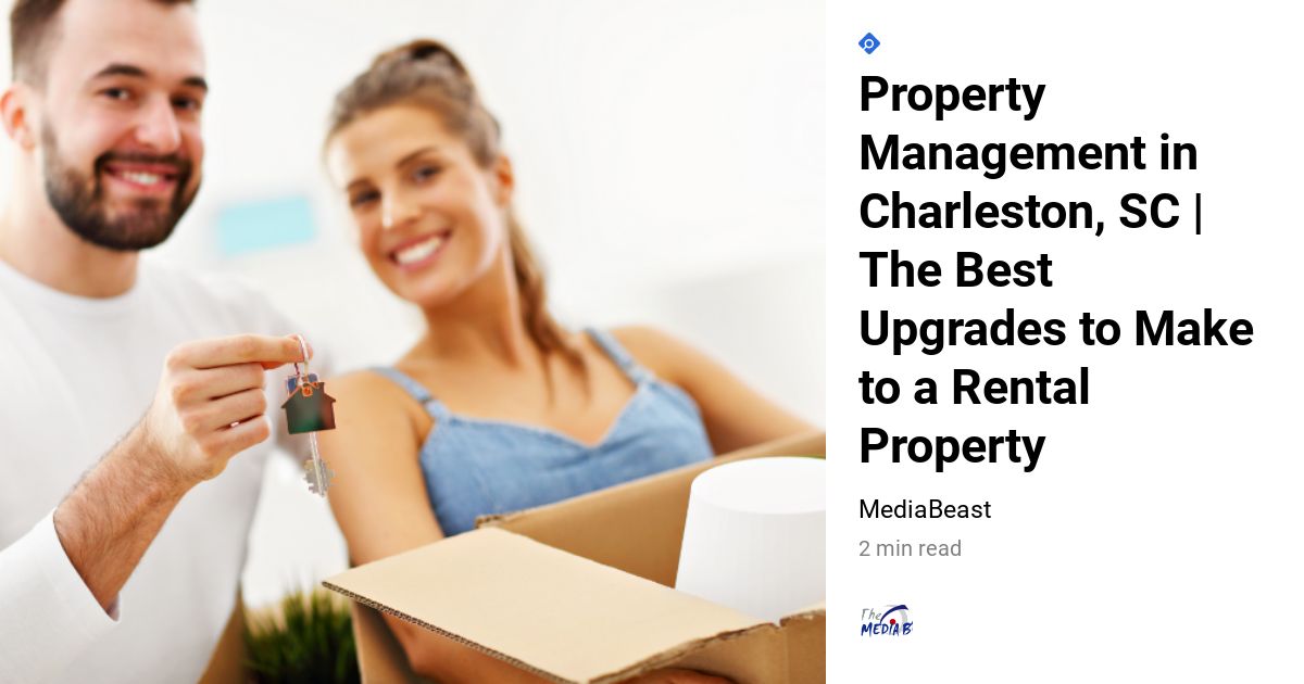 Property Management in Charleston, SC The Best Upgrades to Make to a